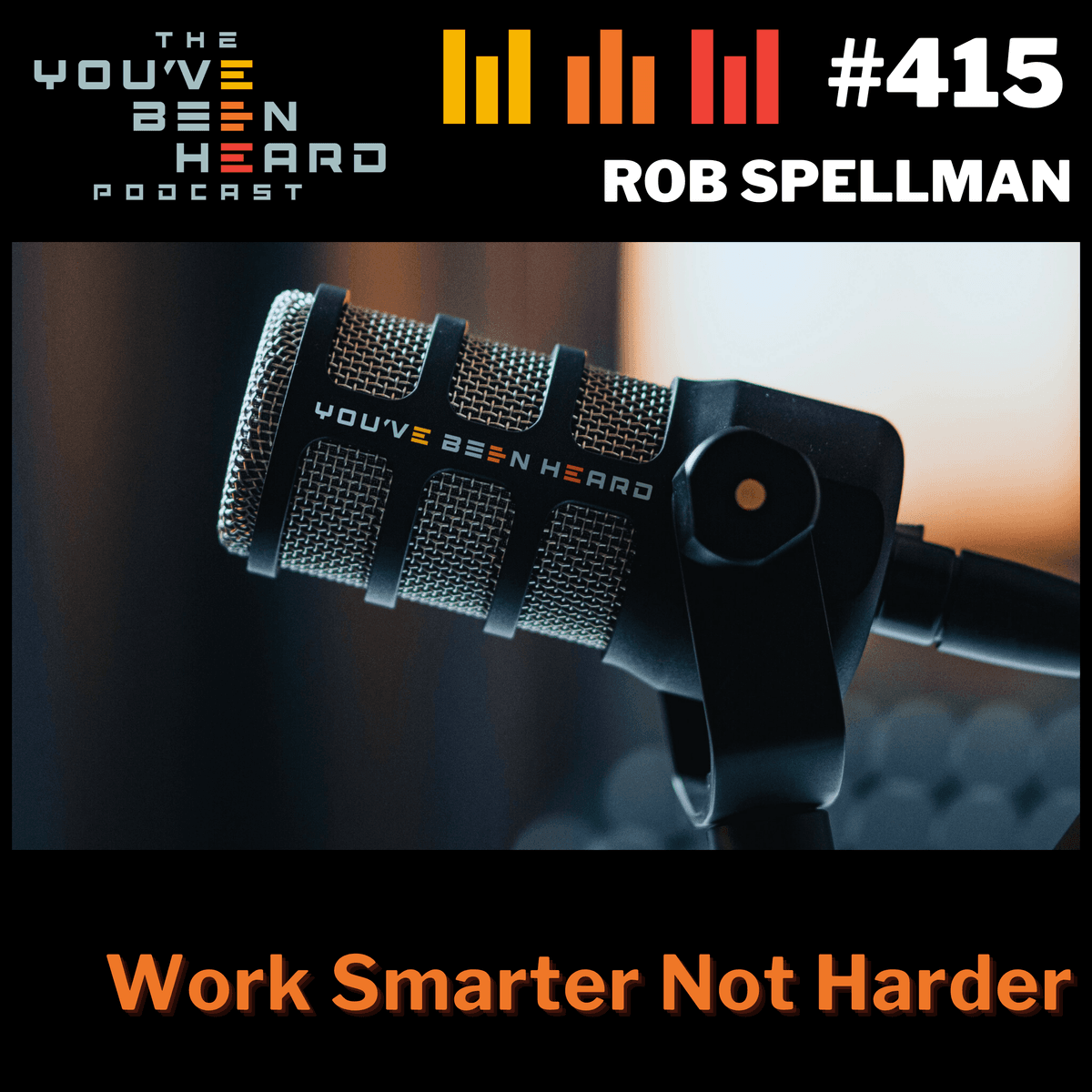 415- Work Smarter Not Harder w/Rob Spellman - You've Been Heard Episode 415