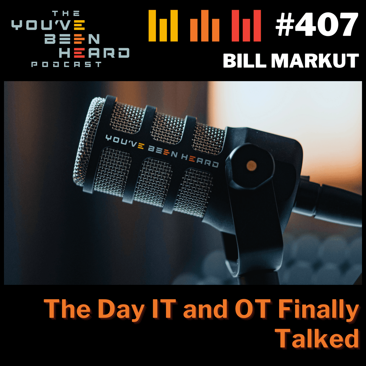 407- The Day IT and OT Finally Talked w/Bill Markut - You've Been Heard Episode 407