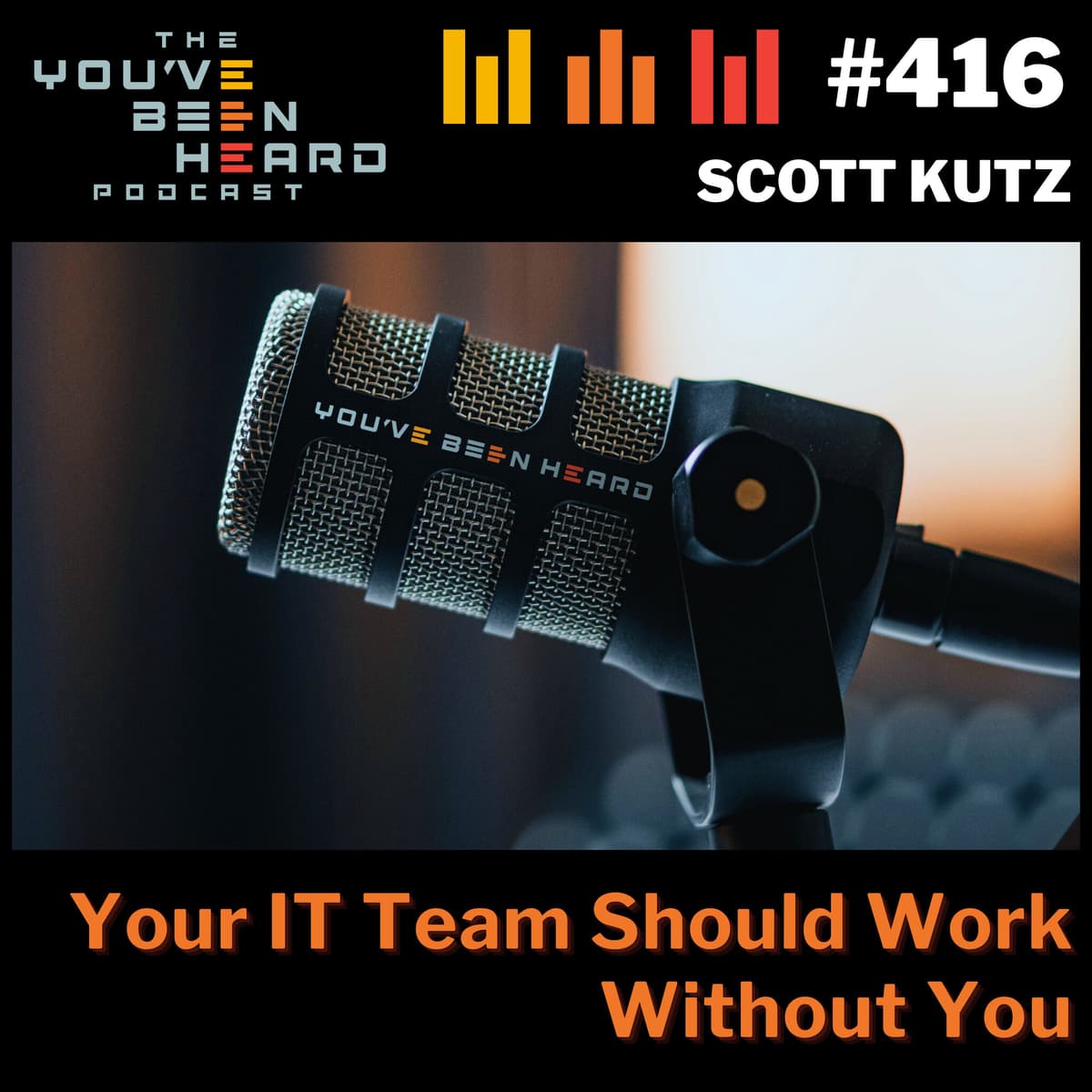 416- Your IT Team Should Work Without You w/Scott Kutz - You've Been Heard Episode 416