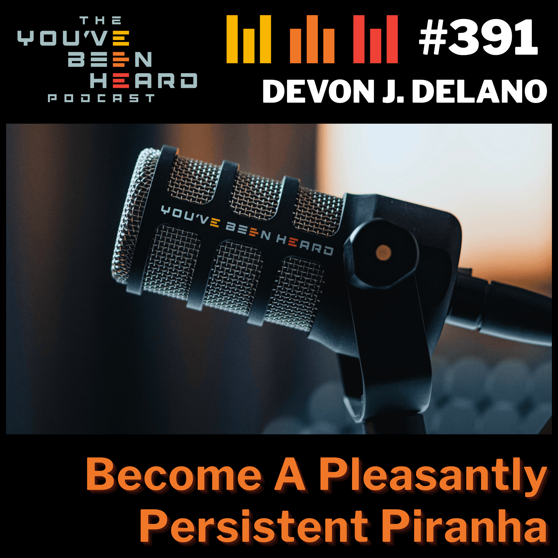 391- Become A Pleasantly Persistent Piranha w/Devon J. Delano