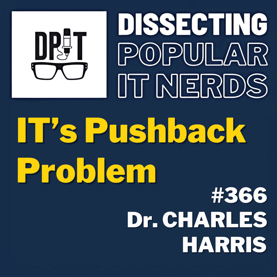 366- IT’s Pushback Problem w/ Dr. Charles Harris Jr.