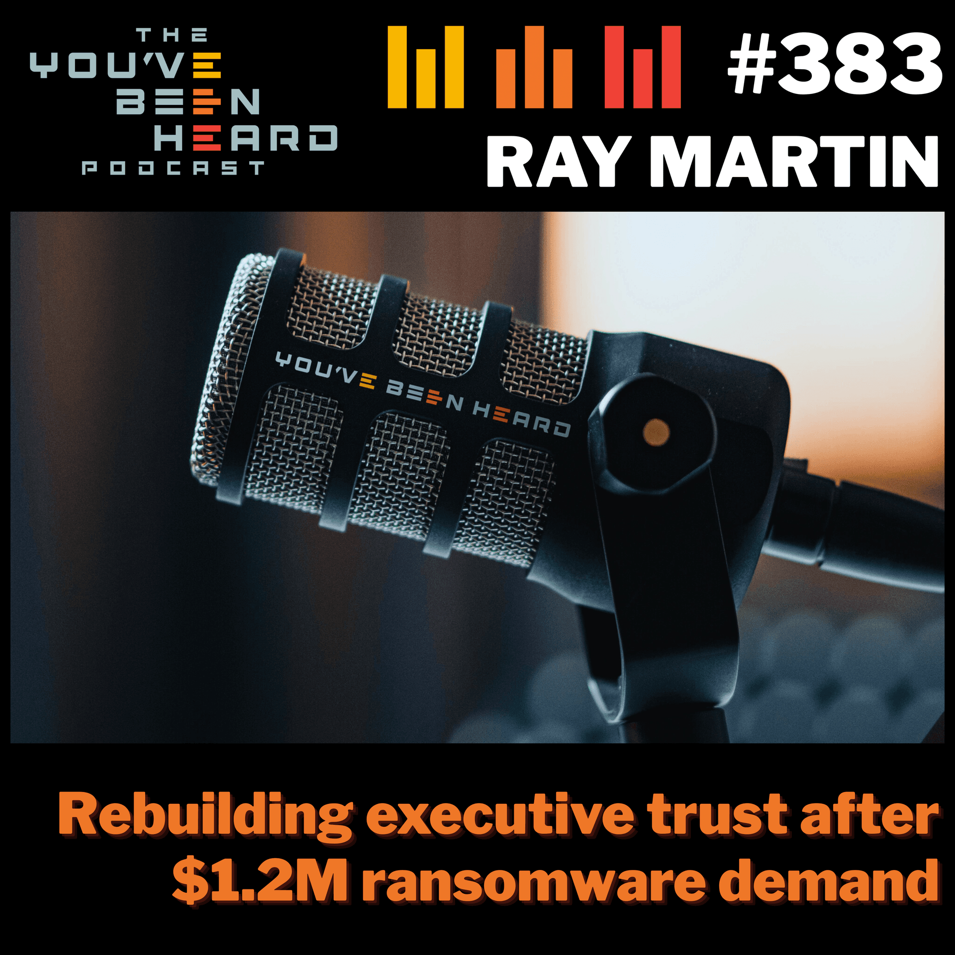 383- Rebuilding executive trust after $1.2M ransomware demand w/Ray Martin