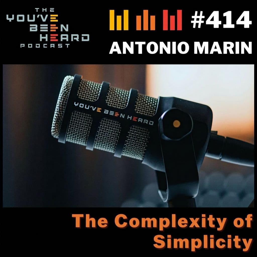 414- The Complexity of Simplicity w/Antonio Marin - You've Been Heard Episode 414