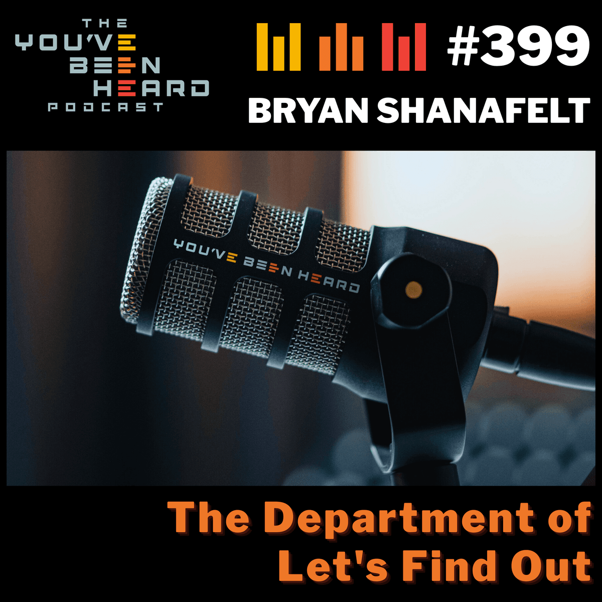 399- The Department of Let's Find Out w/Bryan Shanafelt - You've Been Heard Episode 399
